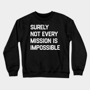 Surely Not Every Mission Is Impossible Crewneck Sweatshirt